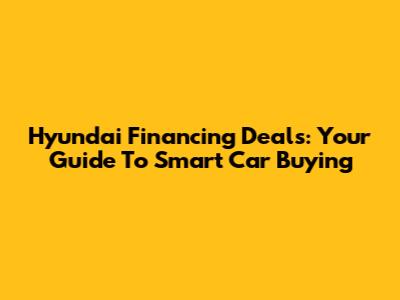 Hyundai Financing Deals: Your Guide To Smart Car Buying