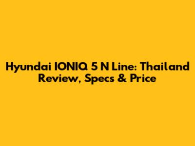 Hyundai IONIQ 5 N Line: Thailand Review, Specs & Price