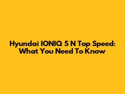 Hyundai IONIQ 5 N Top Speed: What You Need To Know