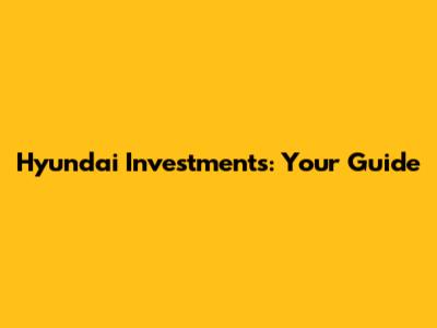 Hyundai Investments: Your Guide