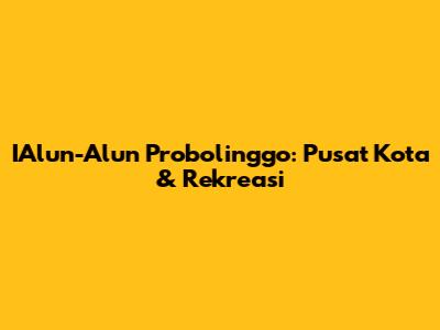 I'Alun-Alun Probolinggo: Pusat Kota & Rekreasi