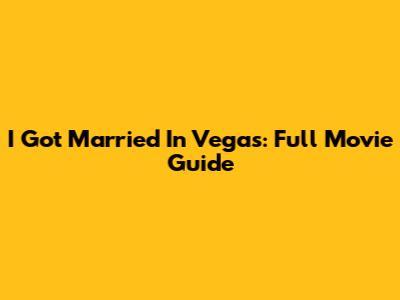 I Got Married In Vegas: Full Movie Guide