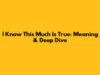 I Know This Much Is True: Meaning & Deep Dive