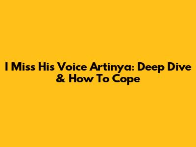 I Miss His Voice Artinya: Deep Dive & How To Cope