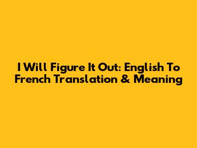 I Will Figure It Out: English To French Translation & Meaning