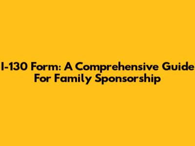 I-130 Form: A Comprehensive Guide For Family Sponsorship