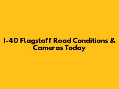 I-40 Flagstaff Road Conditions & Cameras Today