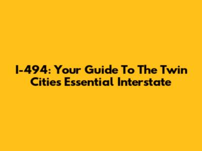 I-494: Your Guide To The Twin Cities' Essential Interstate