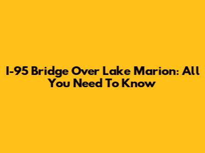 I-95 Bridge Over Lake Marion: All You Need To Know