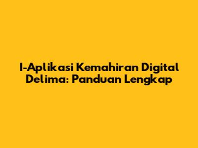 I-Aplikasi Kemahiran Digital Delima: Panduan Lengkap