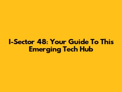 I-Sector 48: Your Guide To This Emerging Tech Hub