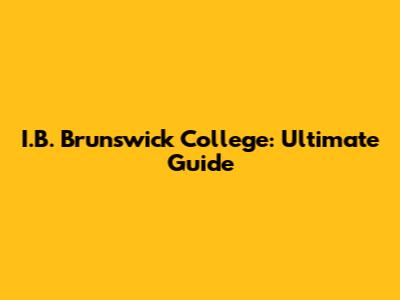 I.B. Brunswick College: Ultimate Guide