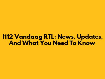 I112 Vandaag RTL: News, Updates, And What You Need To Know