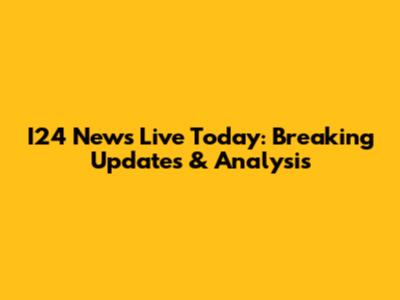 I24 News Live Today: Breaking Updates & Analysis