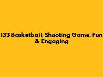 I33 Basketball Shooting Game: Fun & Engaging