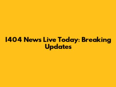 I404 News Live Today: Breaking Updates