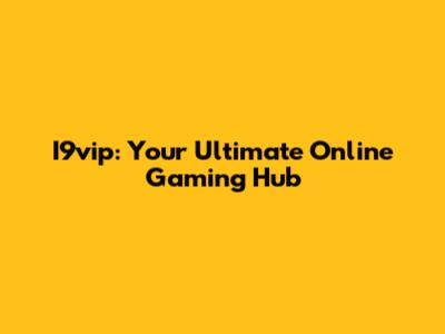 I9vip: Your Ultimate Online Gaming Hub