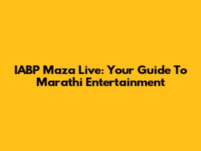 IABP Maza Live: Your Guide To Marathi Entertainment