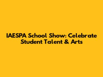 IAESPA School Show: Celebrate Student Talent & Arts