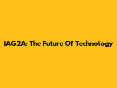IAG2A: The Future Of Technology
