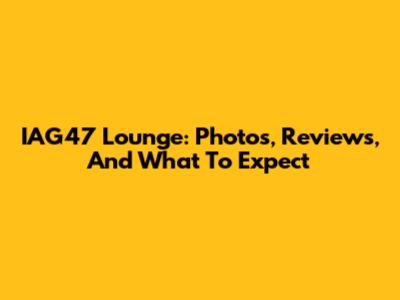 IAG47 Lounge: Photos, Reviews, And What To Expect