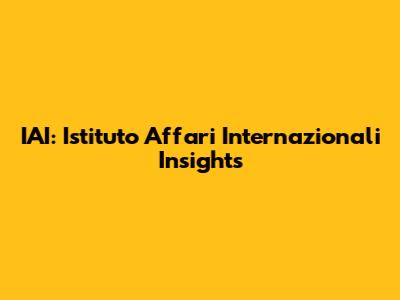 IAI: Istituto Affari Internazionali Insights