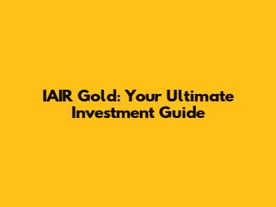 IAIR Gold: Your Ultimate Investment Guide