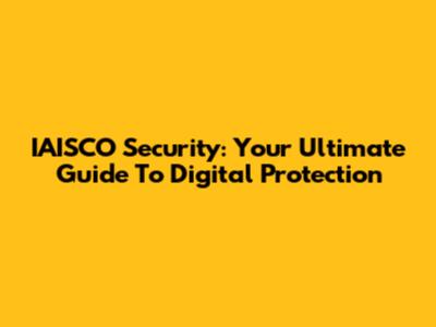 IAISCO Security: Your Ultimate Guide To Digital Protection