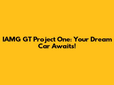 IAMG GT Project One: Your Dream Car Awaits!