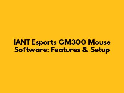 IANT Esports GM300 Mouse Software: Features & Setup