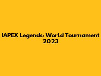 IAPEX Legends: World Tournament 2023
