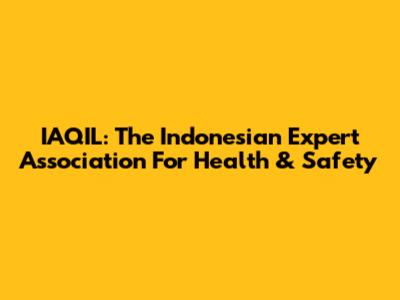 IAQIL: The Indonesian Expert Association For Health & Safety
