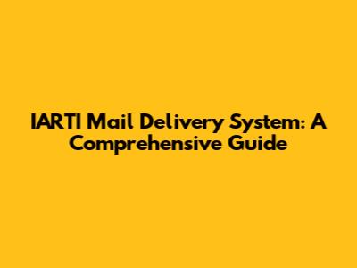 IARTI Mail Delivery System: A Comprehensive Guide