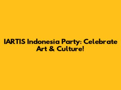 IARTIS Indonesia Party: Celebrate Art & Culture!
