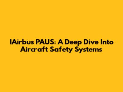 IAirbus PAUS: A Deep Dive Into Aircraft Safety Systems