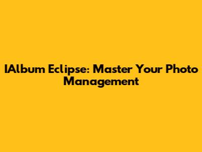 IAlbum Eclipse: Master Your Photo Management