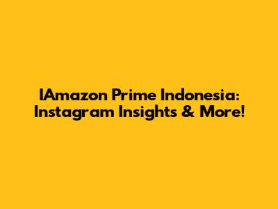 IAmazon Prime Indonesia: Instagram Insights & More!