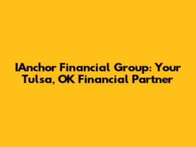 IAnchor Financial Group: Your Tulsa, OK Financial Partner