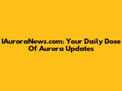 IAuroraNews.com: Your Daily Dose Of Aurora Updates