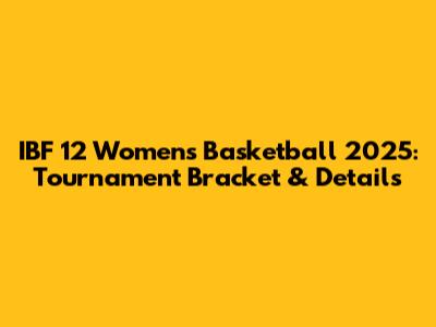 IBF 12 Women's Basketball 2025: Tournament Bracket & Details