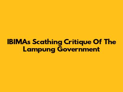 IBIMA's Scathing Critique Of The Lampung Government