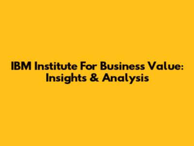 IBM Institute For Business Value: Insights & Analysis