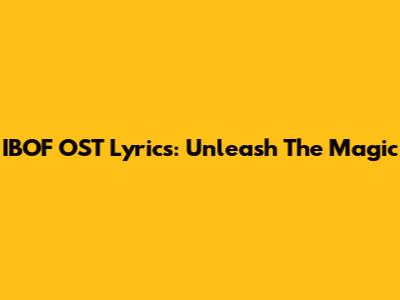 IBOF OST Lyrics: Unleash The Magic