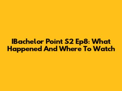 IBachelor Point S2 Ep8: What Happened And Where To Watch