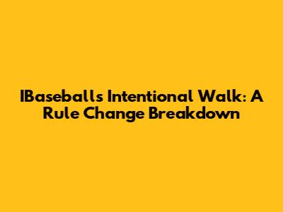 IBaseball's Intentional Walk: A Rule Change Breakdown
