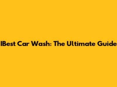 IBest Car Wash: The Ultimate Guide