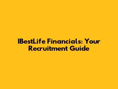 IBestLife Financials: Your Recruitment Guide