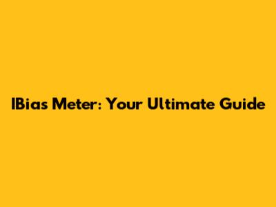 IBias Meter: Your Ultimate Guide