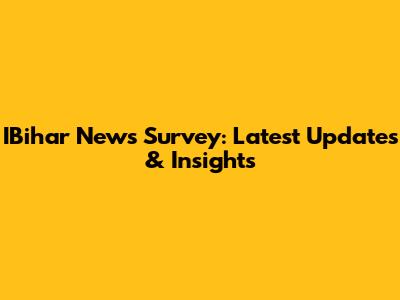 IBihar News Survey: Latest Updates & Insights
