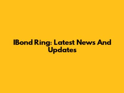 IBond Ring: Latest News And Updates